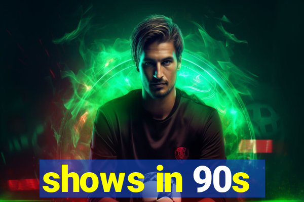 shows in 90s